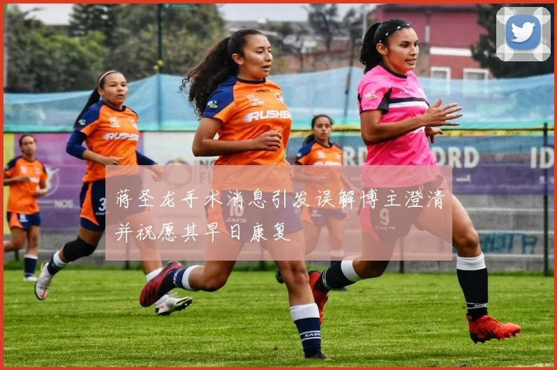 蒋圣龙手术消息引发误解博主澄清并祝愿其早日康复