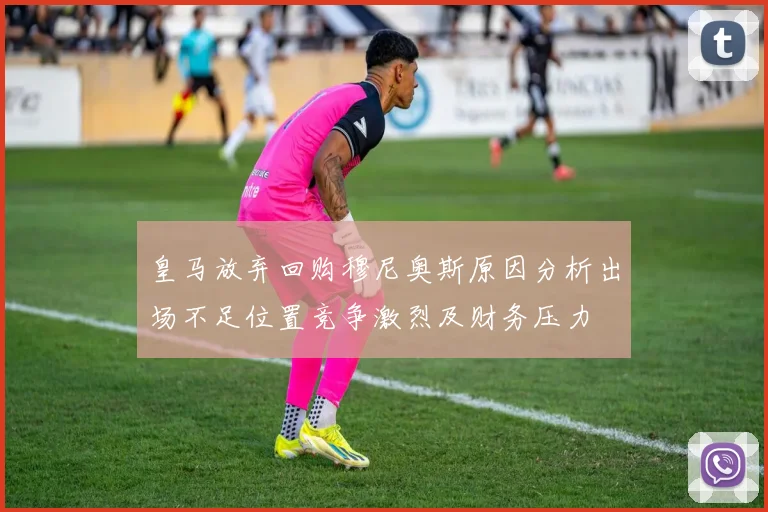皇马放弃回购穆尼奥斯原因分析出场不足位置竞争激烈及财务压力